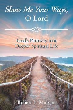 portada Show Me Your Ways, O Lord: God's Pathway to a Deeper Spiritual Life (en Inglés)