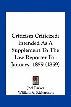 portada criticism criticized: intended as a supplement to the law reporter for january, 1859 (1859) (en Inglés)