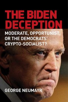 portada The Biden Deception: Moderate, Opportunist, or the Democrats' Crypto-Socialist? (en Inglés)