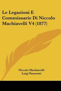 portada Le Legazioni E Commissarie Di Niccolo Machiavelli V4 (1877) (in Italian)