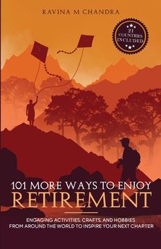 portada 101 More Ways to Enjoy Retirement: Engaging Activities, Crafts, and Hobbies from Around the World to Inspire Your Next Chapter (en Inglés)