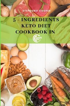 portada 5 - Ingredients Keto Diet CookBook in 30 minutes: Lose up to 10-20 pounds in 3 weeks, 6 x 9 inch size (in English)