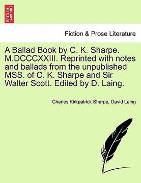 portada a   ballad book by c. k. sharpe. m.dcccxxiii. reprinted with notes and ballads from the unpublished mss. of c. k. sharpe and sir walter scott. edited
