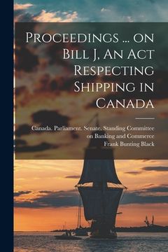 portada Proceedings ... on Bill J, An Act Respecting Shipping in Canada