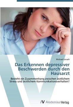 portada Das Erkennen depressiver Beschwerden durch den Hausarzt: Besteht ein Zusammenhang zwischen ärztlichem Stress und ärztlichem Kommunikationsverhalten?