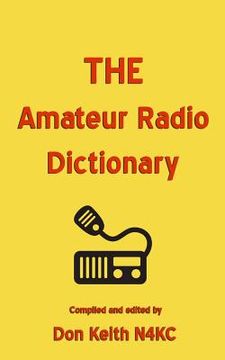 portada THE Amateur Radio Dictionary: The most complete glossary of Ham Radio terms ever compiled