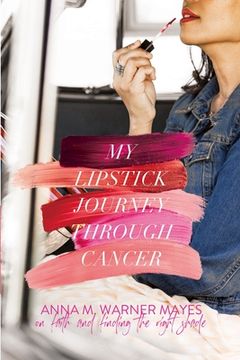 portada My Lipstick Journey Through Cancer: On Faith and Finding the Right Shade (en Inglés)