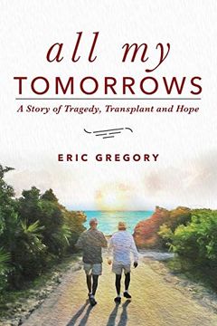 portada All my Tomorrows: A Story of Tragedy, Transplant and Hope 