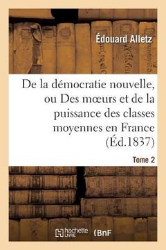 portada de la Démocratie Nouvelle, Ou Des Moeurs Et de la Puissance Des Classes Moyennes En France. Tome 2 (in French)