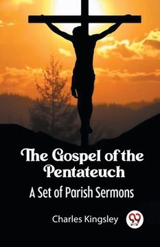 portada The Gospel of the Pentateuch A Set of Parish Sermons (en Inglés)