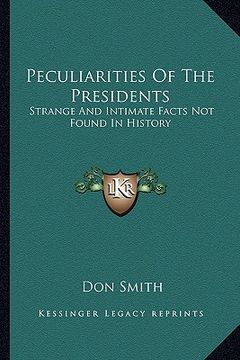 portada peculiarities of the presidents: strange and intimate facts not found in history (en Inglés)