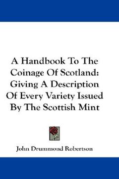portada a handbook to the coinage of scotland: giving a description of every variety issued by the scottish mint