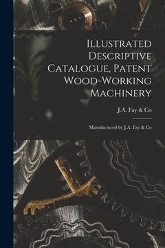 portada Illustrated Descriptive Catalogue, Patent Wood-working Machinery: Manufactured by J.A. Fay & Co (en Inglés)