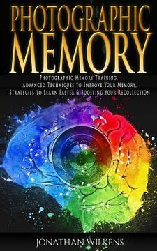 portada Photographic Memory: Photographic Memory Training, Advanced Techniques to Improve Your Memory & Strategies to Learn Faster (in English)