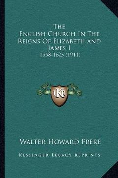 portada the english church in the reigns of elizabeth and james i: 1558-1625 (1911) (en Inglés)