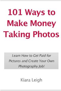 portada 101 Ways to Make Money Taking Photos: Learn How to Get Paid for Pictures and Create Your Own Photography Job!