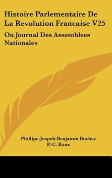 portada histoire parlementaire de la revolution francaise v25: ou journal des assemblees nationales: depuis 1789 jusqu[en 1815 (1836)