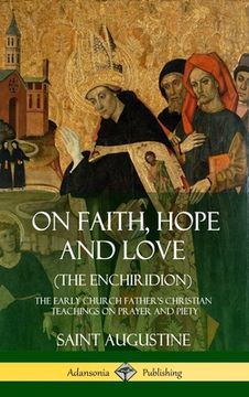 portada On Faith, Hope and Love (The Enchiridion): The Early Church Father's Christian Teachings on Prayer and Piety (Hardcover) (en Inglés)