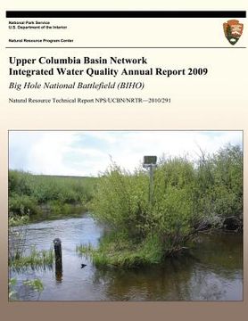 portada Upper Columbia Basin Network Integrated Water Quality Annual Report 2009: Big Hole National Battlefield (BIHO): Natural Resource Technical Report NPS/