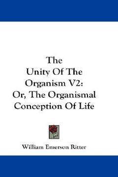 portada the unity of the organism v2: or, the organismal conception of life (en Inglés)