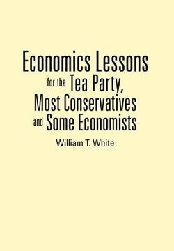 portada economics lessons for the tea party, most conservatives and some economists (en Inglés)