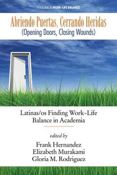 portada Abriendo Puertas, Cerrando Heridas (Opening doors, closing wounds): Latinas/os Finding Work-Life Balance in Academia (en Inglés)