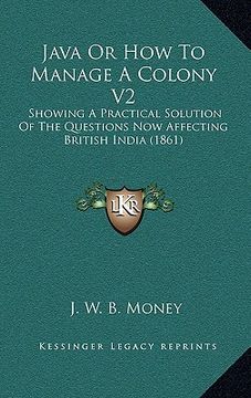 portada java or how to manage a colony v2: showing a practical solution of the questions now affecting british india (1861) (in English)