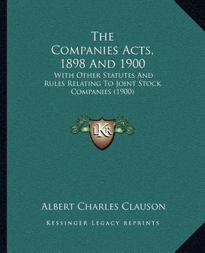 portada the companies acts, 1898 and 1900: with other statutes and rules relating to joint stock companies (1900) (in English)