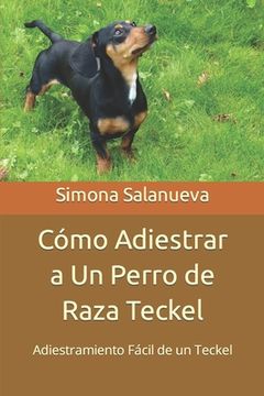 portada Cómo Adiestrar a Un Perro de Raza Teckel: Adiestramiento Fácil de un Teckel (in Spanish)