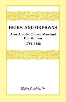 portada Heirs And Orphans: Anne Arundel County Distributions 1788-1838