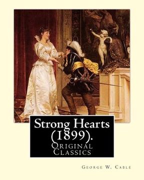 portada Strong Hearts (1899). By: George W. Cable: George Washington Cable (October 12, 1844 - January 31, 1925) was an American novelist notable for th (en Inglés)