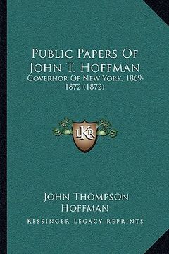 portada public papers of john t. hoffman: governor of new york, 1869-1872 (1872) (in English)