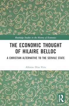 portada The Economic Thought of Hilaire Belloc: A Christian Alternative to the Servile State (Routledge Studies in the History of Economics) (in English)