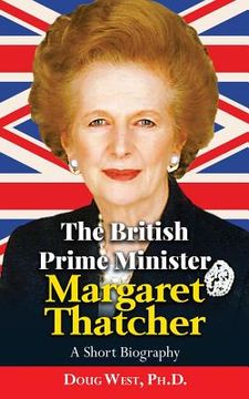 portada The British Prime Minister Margaret Thatcher: A Short Biography (en Inglés)