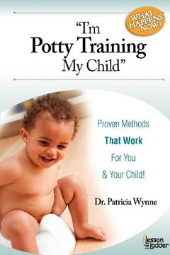 portada I'm Potty Training my Child. What Happens Now? Proven Methods That Work for you (& Your Child! ) (en Inglés)
