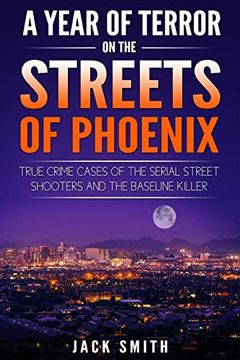 portada A Year of Terror on the Streets of Phoenix: True Crime Cases of the Serial Killer Shooters and the Baseline Killer (en Inglés)