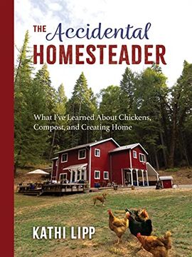 portada The Accidental Homesteader: What I’Ve Learned About Chickens, Compost, and Creating Home (en Inglés)