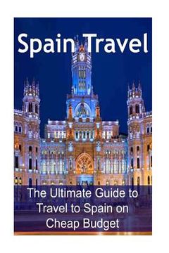 portada Spain Travel: The Ultimate Guide to Travel to Spain on Cheap Budget: Spain Travel, Spain Travel Book, Spain Travel Guide, Spain Trav (in English)