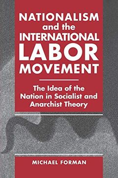 portada Nationalism and the International Labor Movement: The Idea of the Nation in Socialist and Anarchist Theory (en Inglés)