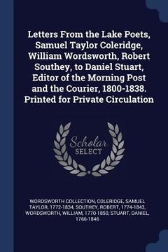 portada Letters From the Lake Poets, Samuel Taylor Coleridge, William Wordsworth, Robert Southey, to Daniel Stuart, Editor of the Morning Post and the Courier (in English)