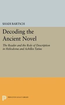 portada Decoding the Ancient Novel: The Reader and the Role of Description in Heliodorus and Achilles Tatius (Princeton Legacy Library) (en Inglés)