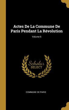 Actes de la Commune de Paris Pendant la Révolution; Volume 6 (en Francés)