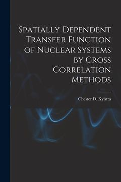 portada Spatially Dependent Transfer Function of Nuclear Systems by Cross Correlation Methods