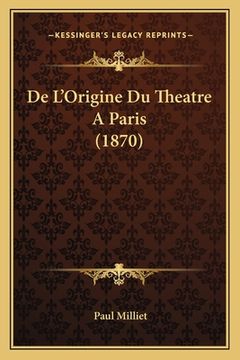 portada De L'Origine Du Theatre A Paris (1870) (en Francés)