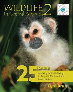 portada Wildlife in Central America 2: 25 More Amazing Animals Living in Tropical Rainforest and River Habitats (in English)