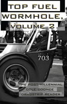 portada Top Fuel Wormhole, Volume 2: The Post-Millennial Cole Coonce Dragstrip Reader. (en Inglés)