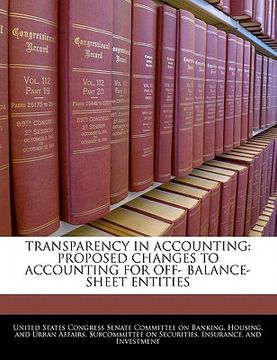 portada transparency in accounting: proposed changes to accounting for off- balance-sheet entities (en Inglés)
