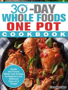 portada 30 Day Whole Food One Pot Cookbook: Simple and Yummy Whole Food Recipes for Beginners and Advanced Users on A Budget
