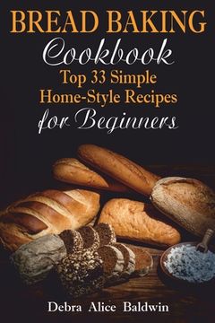 portada Bread Baking Cookbook: Top 33 Simple Home-Style Recipes for Beginners (en Inglés)