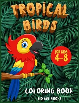 portada Tropical Birds Coloring book for kids 4-8: A Funny Activity book for children to improve learning skills system (in English)